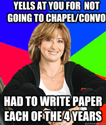 YELLS AT YOU FOR  NOT GOING TO CHAPEL/CONVO HAD TO WRITE PAPER EACH oF THE 4 YEARS  Sheltering Suburban Mom