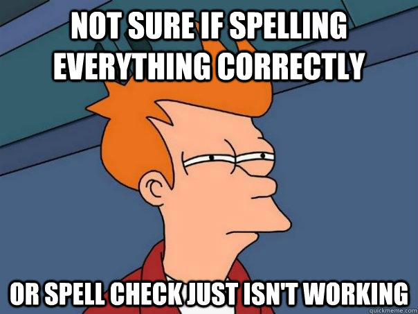 Not sure if spelling everything correctly Or spell check just isn't working  Futurama Fry