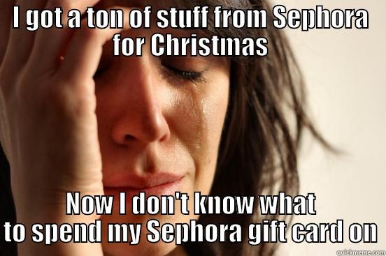 I GOT A TON OF STUFF FROM SEPHORA FOR CHRISTMAS NOW I DON'T KNOW WHAT TO SPEND MY SEPHORA GIFT CARD ON First World Problems