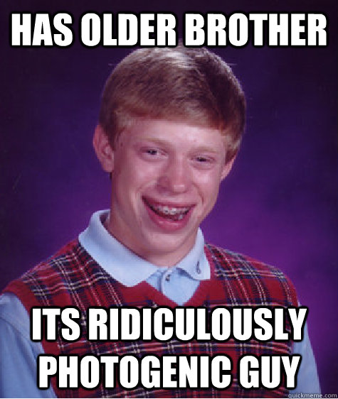 has older brother its ridiculously photogenic guy - has older brother its ridiculously photogenic guy  Bad Luck Brian