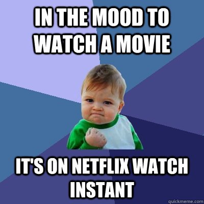 In the mood to watch a movie It's on netflix Watch Instant  Success Kid