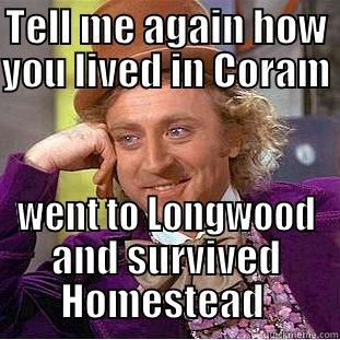 TELL ME AGAIN HOW YOU LIVED IN CORAM  WENT TO LONGWOOD AND SURVIVED HOMESTEAD  Condescending Wonka