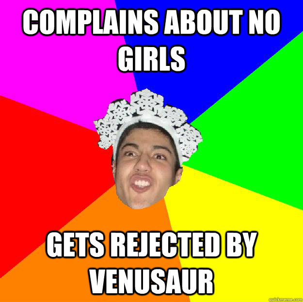 complains about no girls gets rejected by venusaur  