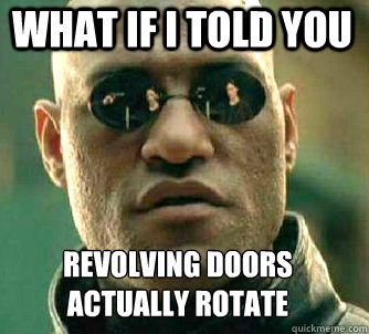 what if i told you Revolving Doors actually Rotate
 - what if i told you Revolving Doors actually Rotate
  MatrixMorpheus