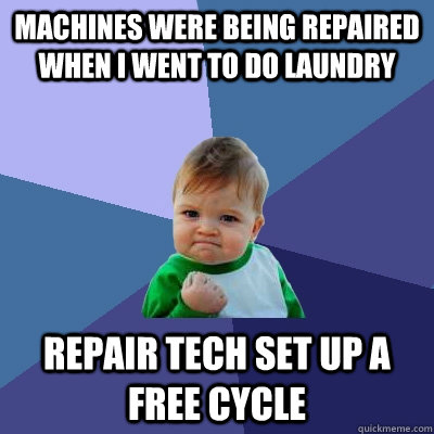 Machines were being repaired when I went to do laundry Repair tech set up a free cycle  Success Kid