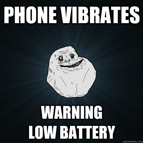 Phone vibrates warning                 low battery - Phone vibrates warning                 low battery  Forever Alone