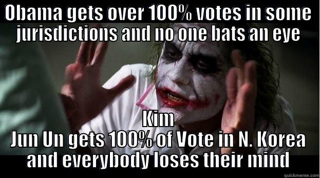 OBAMA GETS OVER 100% VOTES IN SOME JURISDICTIONS AND NO ONE BATS AN EYE KIM JUN UN GETS 100% OF VOTE IN N. KOREA AND EVERYBODY LOSES THEIR MIND Joker Mind Loss