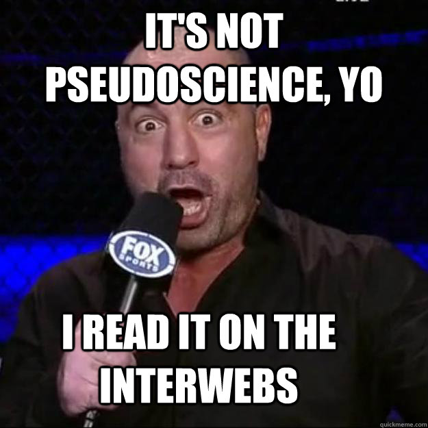 IT'S NOT PSEUDOSCIENCE, YO I read it on the interwebs - IT'S NOT PSEUDOSCIENCE, YO I read it on the interwebs  Misc