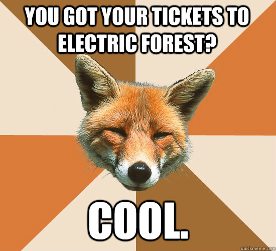 you got your tickets to electric forest? Cool.  Condescending Fox