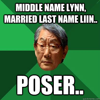 Middle Name Lynn, Married last name Liin.. Poser..  High Expectations Asian Father