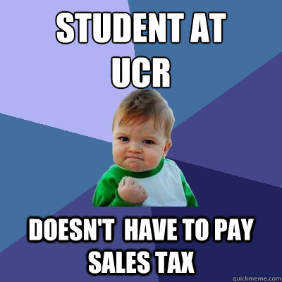 student at 
UCR doesn't  have to pay sales tax  Success Kid