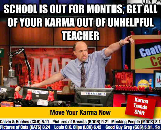 School is out for months, Get all of your karma out of unhelpful teacher   - School is out for months, Get all of your karma out of unhelpful teacher    Mad Karma with Jim Cramer