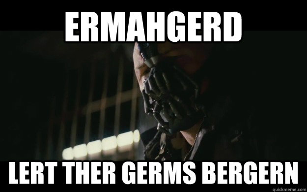 Ermahgerd Lert ther germs bergern  Badass Bane