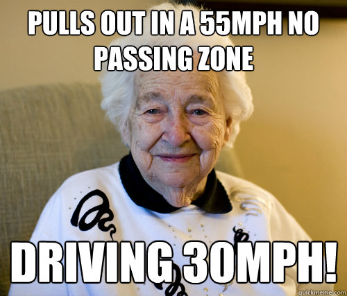 Pulls out in a 55mph no passing zone  driving 30mph!  Scumbag Grandma