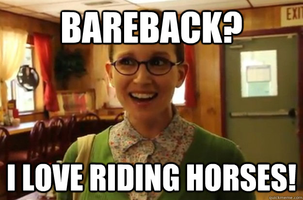 BAREBACK? I love riding horses!  Sexually Oblivious Female