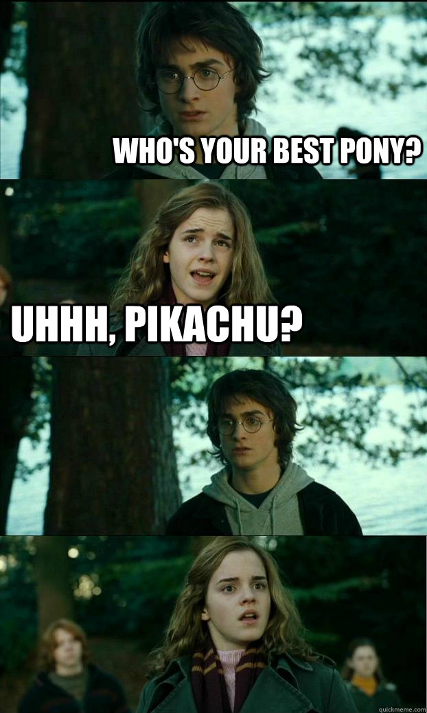 Who's your best ponY? uhhh, pikachu?   Horny Harry