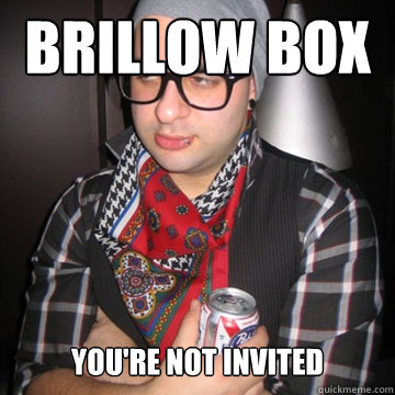 BRIllow box you're not invited  Oblivious Hipster