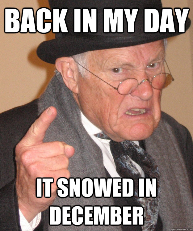 back in my day it snowed in december  back in my day