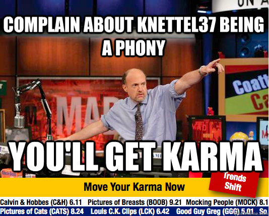 complain about knettel37 being a phony you'll get karma  Mad Karma with Jim Cramer