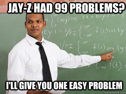 jay-z had 99 problems? i'll give you one easy problem  Good Guy Teacher