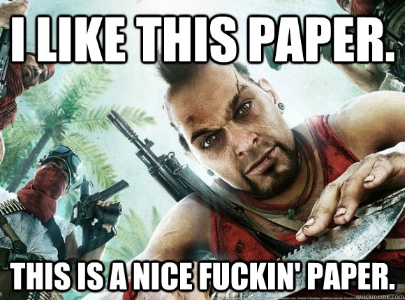 I like this paper. This is a nice fuckin' paper.  Good Guy Vaas