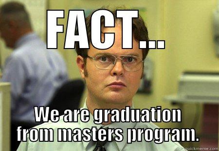 Dwight Fact... - FACT... WE ARE GRADUATION FROM MASTERS PROGRAM. Schrute