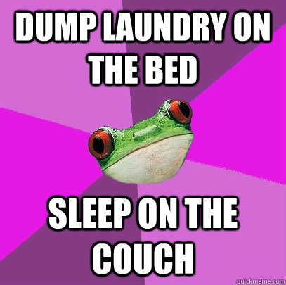 Dump laundry on the bed Sleep on the couch - Dump laundry on the bed Sleep on the couch  Foul Bachelorette Frog