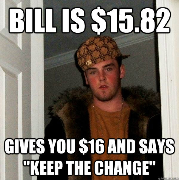 Bill is $15.82 gives you $16 and says 