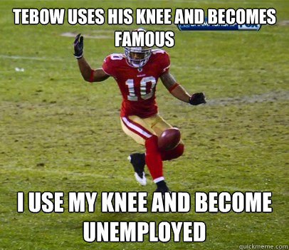 Tebow uses his knee and becomes famous i use my knee and become unemployed - Tebow uses his knee and becomes famous i use my knee and become unemployed  kyle williams fail