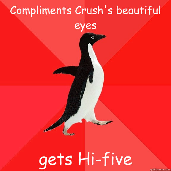 Compliments Crush's beautiful eyes  gets Hi-five  Socially Awesome Penguin