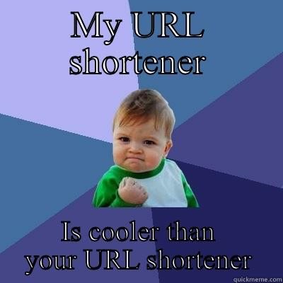 MY URL SHORTENER IS COOLER THAN YOUR URL SHORTENER Success Kid