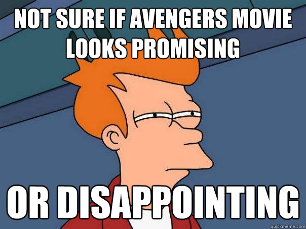 Not sure if Avengers movie looks promising Or disappointing - Not sure if Avengers movie looks promising Or disappointing  Futurama Fry