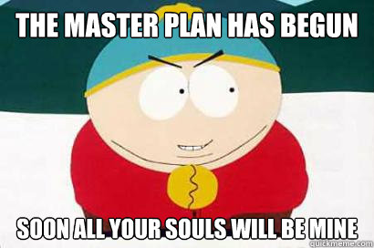 The master plan has begun soon all your souls will be mine  