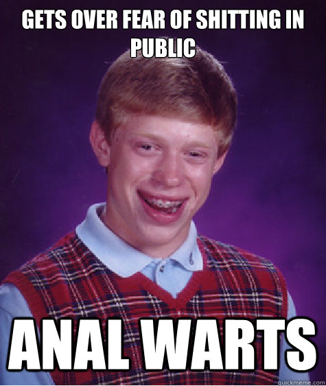 gets over fear of shitting in public anal warts  Bad Luck Brian