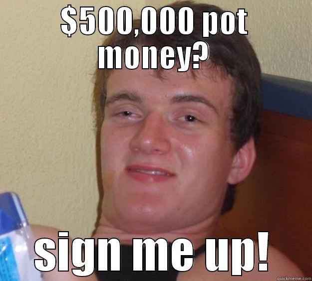 $500,000 POT MONEY? SIGN ME UP! 10 Guy