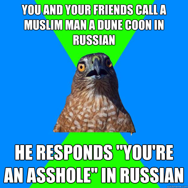 you and your friends call a muslim man a dune coon in russian he responds 