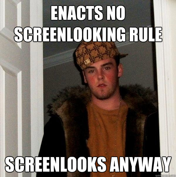 Enacts no screenlooking rule screenlooks anyway  Scumbag Steve