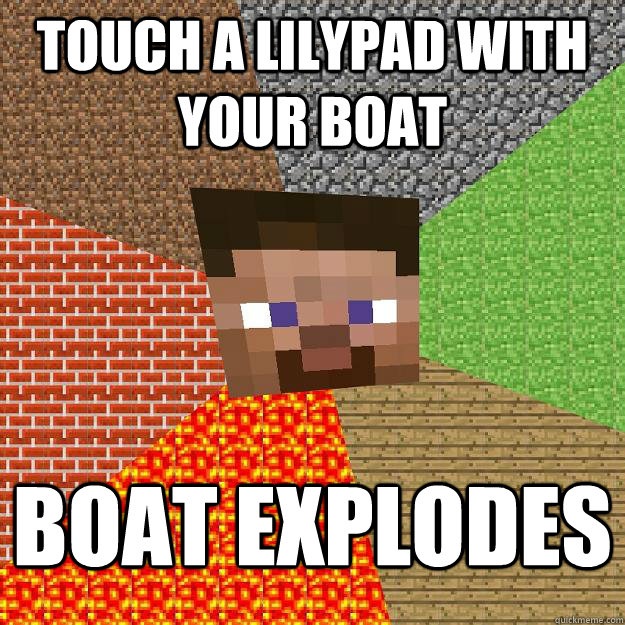 touch a lilypad with your boat boat explodes  Minecraft