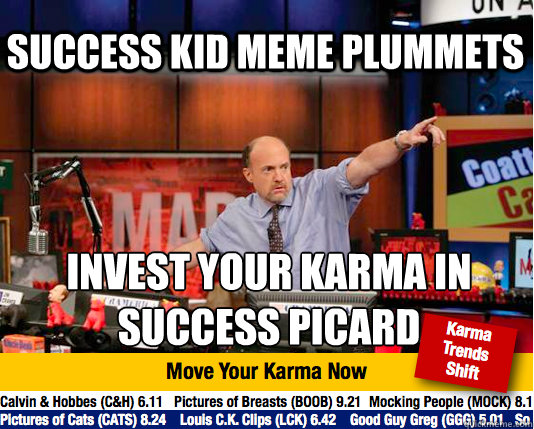 success kid meme plummets invest your karma in 
success picard  - success kid meme plummets invest your karma in 
success picard   Mad Karma with Jim Cramer