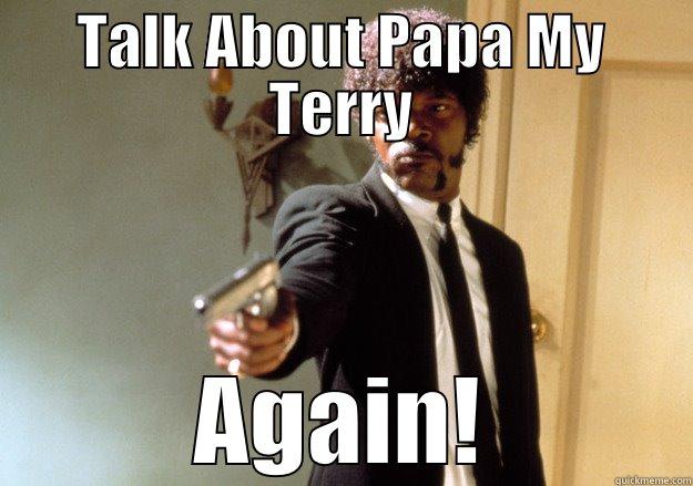 TALK ABOUT PAPA MY TERRY AGAIN! Samuel L Jackson