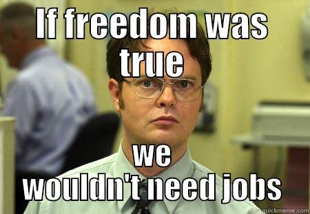IF FREEDOM WAS TRUE WE WOULDN'T NEED JOBS Schrute