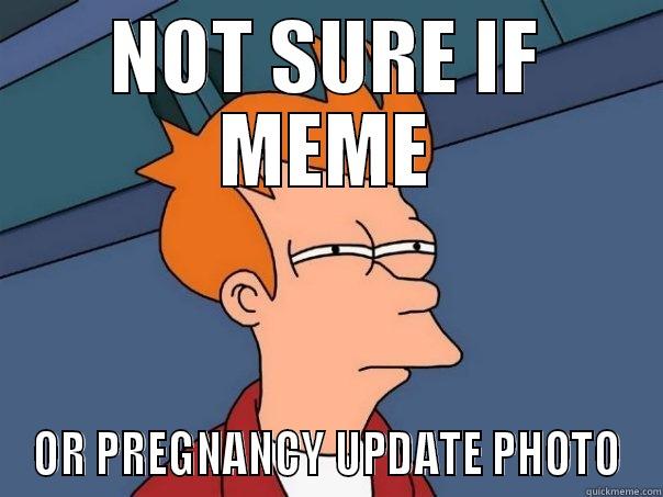 NOT SURE IF MEME OR PREGNANCY UPDATE PHOTO Futurama Fry