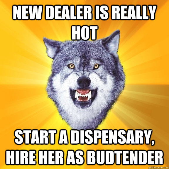 NEW DEALER IS REALLY HOT start a dispensary, hire her as budtender  Courage Wolf