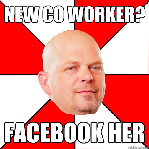 New co worker? Facebook her  Pawn Star