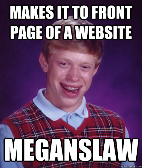 Makes it to front page of a website Meganslaw  Bad Luck Brian