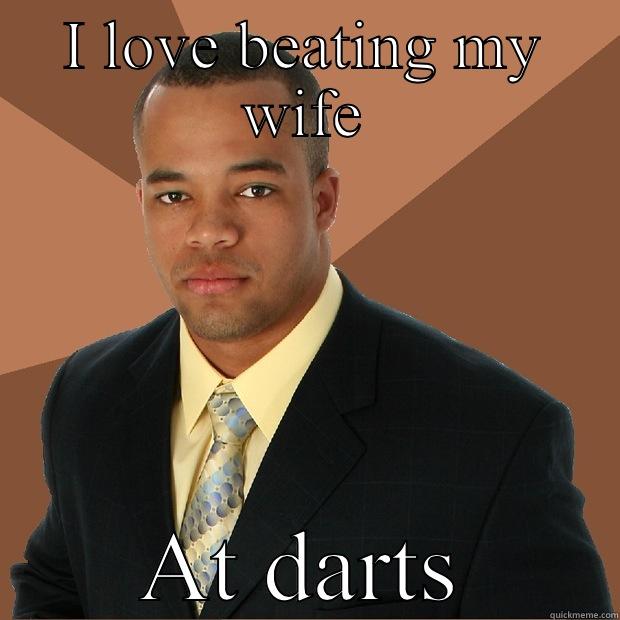 I LOVE BEATING MY WIFE AT DARTS Successful Black Man