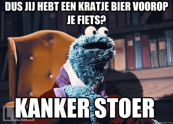 Dus jij hebt een kratje bier voorop je fiets? KANKER STOER  Cookie Monster