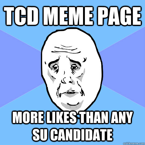 TCD Meme page more likes than any SU candidate  Okay Guy