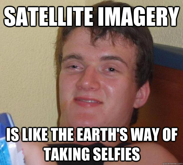 Satellite imagery Is like the earth's way of taking selfies   10 Guy