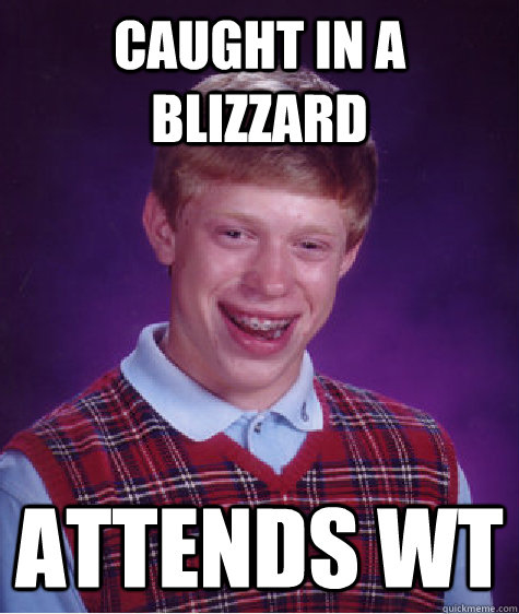 Caught in a blizzard Attends WT  Bad Luck Brian